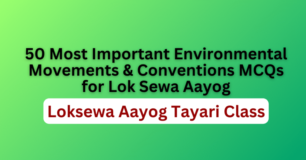 50 most important environmental movements & conventions mcqs for lok sewa aayog